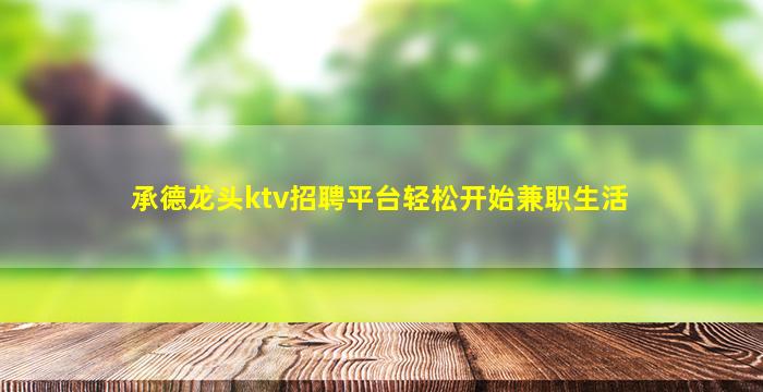 承德龙头ktv招聘平台轻松开始兼职生活